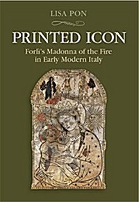 A Printed Icon in Early Modern Italy : Forlis Madonna of the Fire (Hardcover)