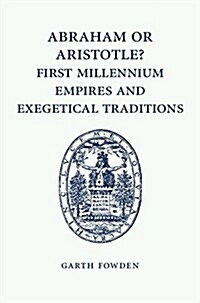 Abraham or Aristotle? First Millennium Empires and Exegetical Traditions : An Inaugural Lecture by the Sultan Qaboos Professor of Abrahamic Faiths Giv (Paperback)