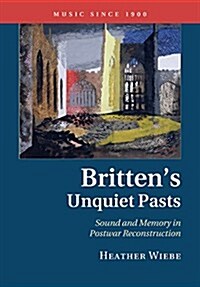 Brittens Unquiet Pasts : Sound and Memory in Postwar Reconstruction (Paperback)