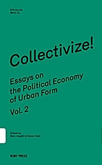 Collectivize! Essays On The Political Economy Of Urban Form Vol. 2 (Paperback)