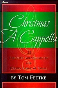 Christmas A Cappella: 23 Creative Arrangements for Choirs Large and Small (Paperback)