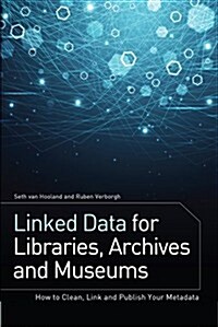 Linked Data for Libraries, Archives and Museums: How to Clean, Link and Publish Your Metadata (Paperback)