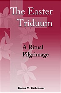 The Easter Triduum: A Ritual Pilgrimage (Paperback)