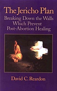 The Jericho Plan: Breaking Down the Walls Which Prevent Post-Abortion Healing (Paperback)