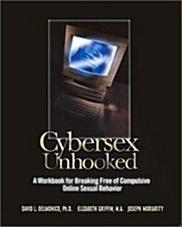 Cybersex Unhooked: A Workbook for Breaking Free of Compulsive Online Sexual Behavior (Paperback)