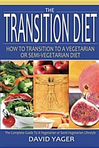 The Transition Diet: How to Transition to a Vegetarian or Semi-Vegetarian Diet (Paperback)