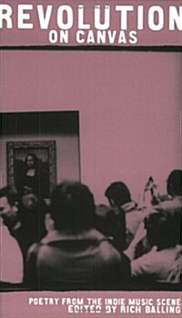 Revolution On Canvas: Poetry From The Indie Music Scene (Paperback, First Edition)