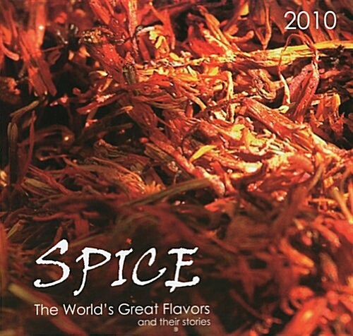 Spice: The Worlds Great Flavors and Their Stories, 2010 Calendar (Calendar)