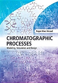 Chromatographic Processes : Modeling, Simulation, and Design (Hardcover)