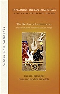 Explaining Indian Democracy: A Fifty-Year Perspective,1956-2006: Volume 2: The Realm of Institutions: State Formation and Institutional Change (Paperback)