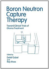 Boron Neutron Capture Therapy: Toward Clinical Trials of Glioma Treatment (Hardcover)