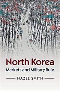 North Korea : Markets and Military Rule (Paperback)