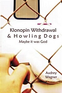 Klonopin Withdrawal & Howling Dogs: Maybe It Was God (Paperback)