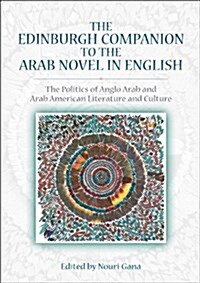 The Edinburgh Companion to the Arab Novel in English : The Politics of Anglo Arab and Arab American Literature and Culture (Paperback)