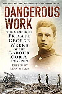 Dangerous Work : The Memoir of Private George Weeks of the Labour Corps 1917-1919 (Paperback, annotated ed)