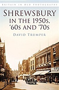 Shrewsbury in the 1950s, 60s and 70s : Britain in Old Photographs (Paperback)