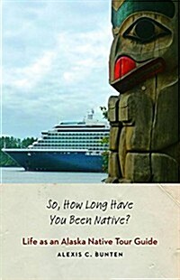 So, How Long Have You Been Native?: Life as an Alaska Native Tour Guide (Hardcover)