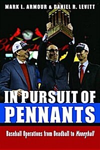 In Pursuit of Pennants: Baseball Operations from Deadball to Moneyball (Hardcover)