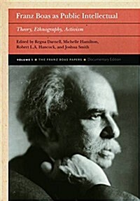 The Franz Boas Papers, Volume 1: Franz Boas as Public Intellectual--Theory, Ethnography, Activism (Hardcover)