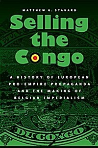Selling the Congo: A History of European Pro-Empire Propaganda and the Making of Belgian Imperialism (Paperback)