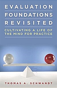 Evaluation Foundations Revisited: Cultivating a Life of the Mind for Practice (Paperback)