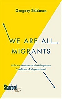 We Are All Migrants: Political Action and the Ubiquitous Condition of Migrant-Hood (Paperback)