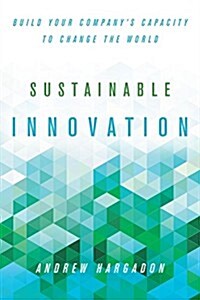 Sustainable Innovation: Build Your Companys Capacity to Change the World (Hardcover)