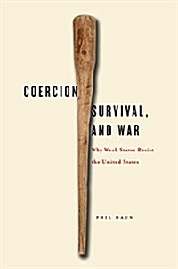 Coercion, Survival, and War: Why Weak States Resist the United States (Hardcover)