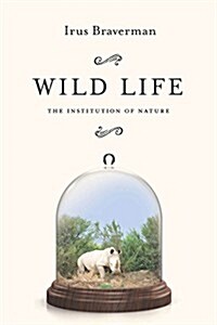 Wild Life: The Institution of Nature (Hardcover)