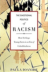 The Emotional Politics of Racism: How Feelings Trump Facts in an Era of Colorblindness (Hardcover)