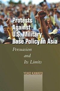 Protests against U.S. military base policy in Asia : persuasion and its limits