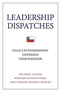 Leadership Dispatches: Chiles Extraordinary Comeback from Disaster (Hardcover)