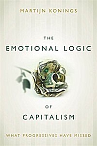 The Emotional Logic of Capitalism: What Progressives Have Missed (Paperback)