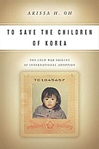 To Save the Children of Korea: The Cold War Origins of International Adoption (Paperback)