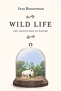 Wild Life: The Institution of Nature (Paperback)