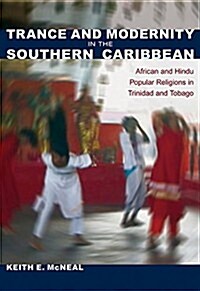 Trance and Modernity in the Southern Caribbean: African and Hindu Popular Religions in Trinidad and Tobago (Paperback)