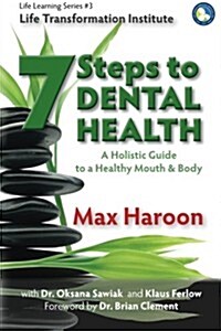 7 Steps to Dental Health: A Holistic Guide to a Healthy Mouth and Body (Paperback)
