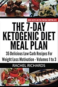 The 7-Day Ketogenic Diet Meal Plan: 35 Delicious Low Carb Recipes for Weight Loss Motivation - Volumes 1 to 3 (Paperback)