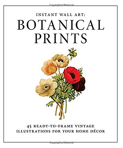 Instant Wall Art - Botanical Prints: 45 Ready-To-Frame Vintage Illustrations for Your Home Decor (Paperback)