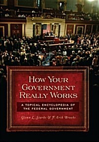 How Your Government Really Works: A Topical Encyclopedia of the Federal Government (Paperback)