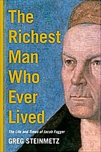 The Richest Man Who Ever Lived: The Life and Times of Jacob Fugger (Hardcover)