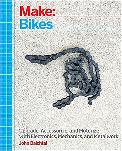 Make: Bicycle Projects: Upgrade, Accessorize, and Customize with Electronics, Mechanics, and Metalwork (Paperback)