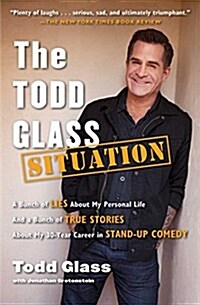 The Todd Glass Situation: A Bunch of Lies about My Personal Life and a Bunch of True Stories about My 30-Year Career in Stand-Up Comedy (Paperback)