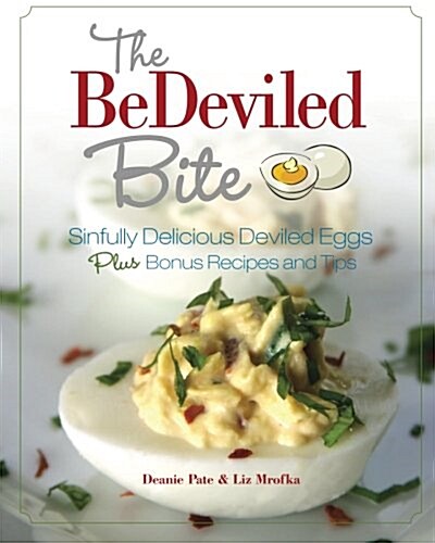 The Bedeviled Bite: Sinfully Delicious Deviled Eggs, Plus Bonus Recipes and Tips (Paperback)