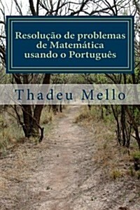 Resolucao de Problemas de Matematica Usando O Portugues: Aplicavel a Concursos - Para Professores E Estudantes (Paperback)