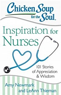 Chicken Soup for the Soul: Inspiration for Nurses: 101 Stories of Appreciation and Wisdom (Paperback)