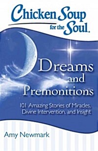 Chicken Soup for the Soul: Dreams and Premonitions: 101 Amazing Stories of Miracles, Divine Intervention, and Insight (Paperback)