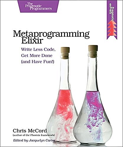 Metaprogramming Elixir: Write Less Code, Get More Done (and Have Fun!) (Paperback)
