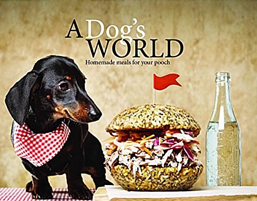 A Dogs World: Homemade Meals for Your Pooch (Hardcover)