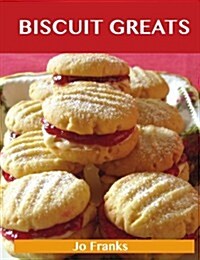 Biscuit Greats: Delicious Biscuit Recipes, the Top 100 Biscuit Recipes (Paperback)